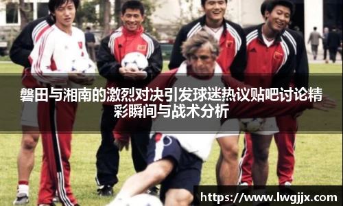 磐田与湘南的激烈对决引发球迷热议贴吧讨论精彩瞬间与战术分析