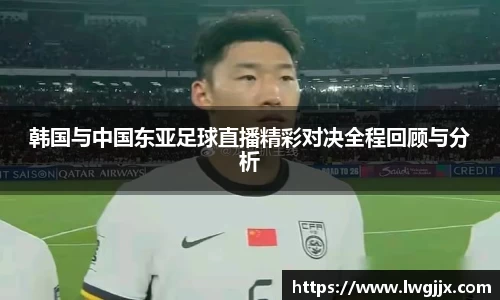 韩国与中国东亚足球直播精彩对决全程回顾与分析