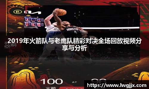 2019年火箭队与老鹰队精彩对决全场回放视频分享与分析